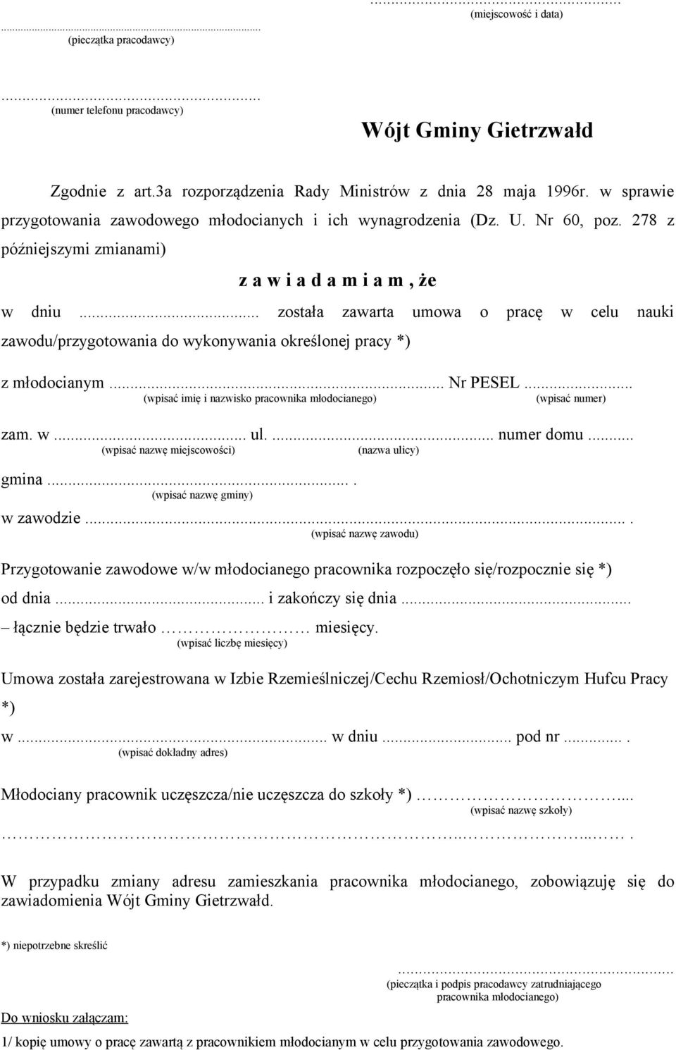 .. została zawarta umowa o pracę w celu nauki zawodu/przygotowania do wykonywania określonej pracy *) z młodocianym... Nr PESEL... (wpisać imię i nazwisko pracownika młodocianego) (wpisać numer) zam.