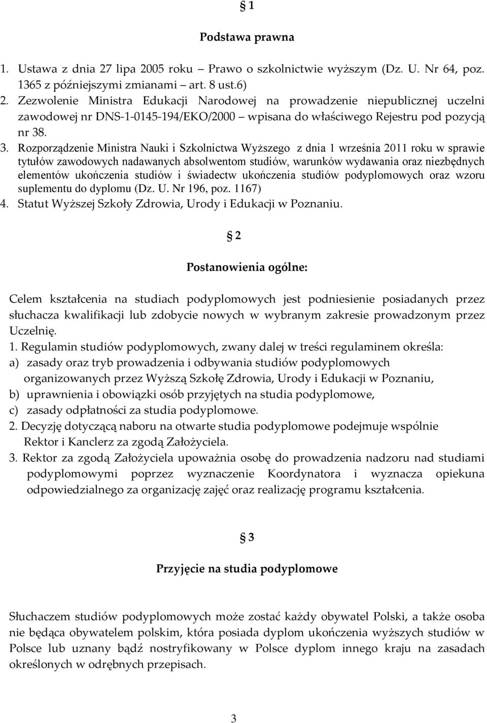 . 3. Rozporządzenie Ministra Nauki i Szkolnictwa Wyższego z dnia 1 września 2011 roku w sprawie tytułów zawodowych nadawanych absolwentom studiów, warunków wydawania oraz niezbędnych elementów