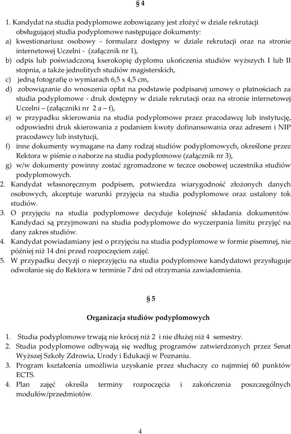 magisterskich, c) jedną fotografię o wymiarach 6,5 x 4,5 cm, d) zobowiązanie do wnoszenia opłat na podstawie podpisanej umowy o płatnościach za studia podyplomowe - druk dostępny w dziale rekrutacji