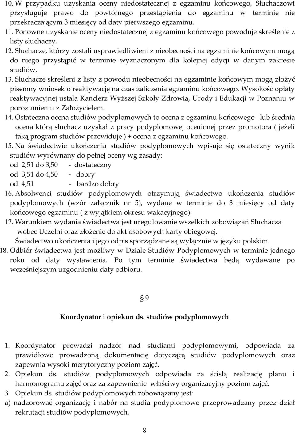 Słuchacze, którzy zostali usprawiedliwieni z nieobecności na egzaminie końcowym mogą do niego przystąpić w terminie wyznaczonym dla kolejnej edycji w danym zakresie studiów. 13.