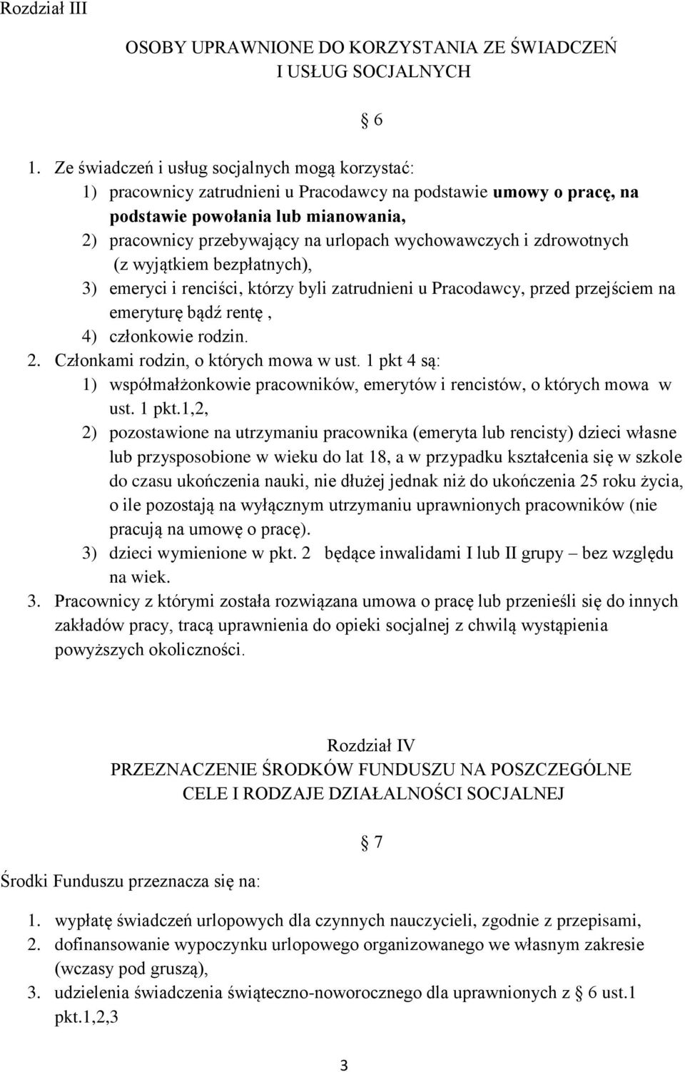 wychowawczych i zdrowotnych (z wyjątkiem bezpłatnych), 3) emeryci i renciści, którzy byli zatrudnieni u Pracodawcy, przed przejściem na emeryturę bądź rentę, 4) członkowie rodzin. 2.
