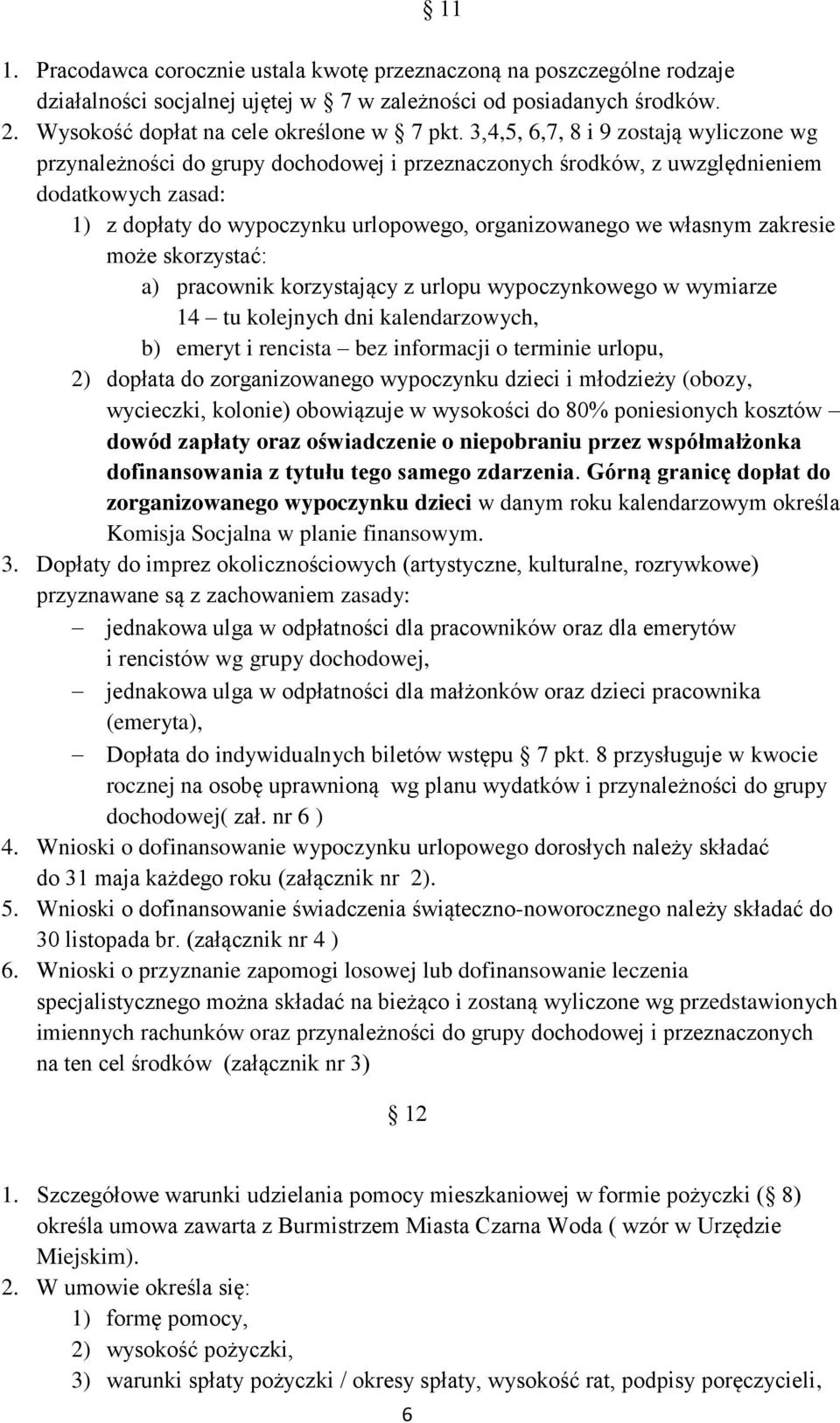 własnym zakresie może skorzystać: a) pracownik korzystający z urlopu wypoczynkowego w wymiarze 14 tu kolejnych dni kalendarzowych, b) emeryt i rencista bez informacji o terminie urlopu, 2) dopłata do