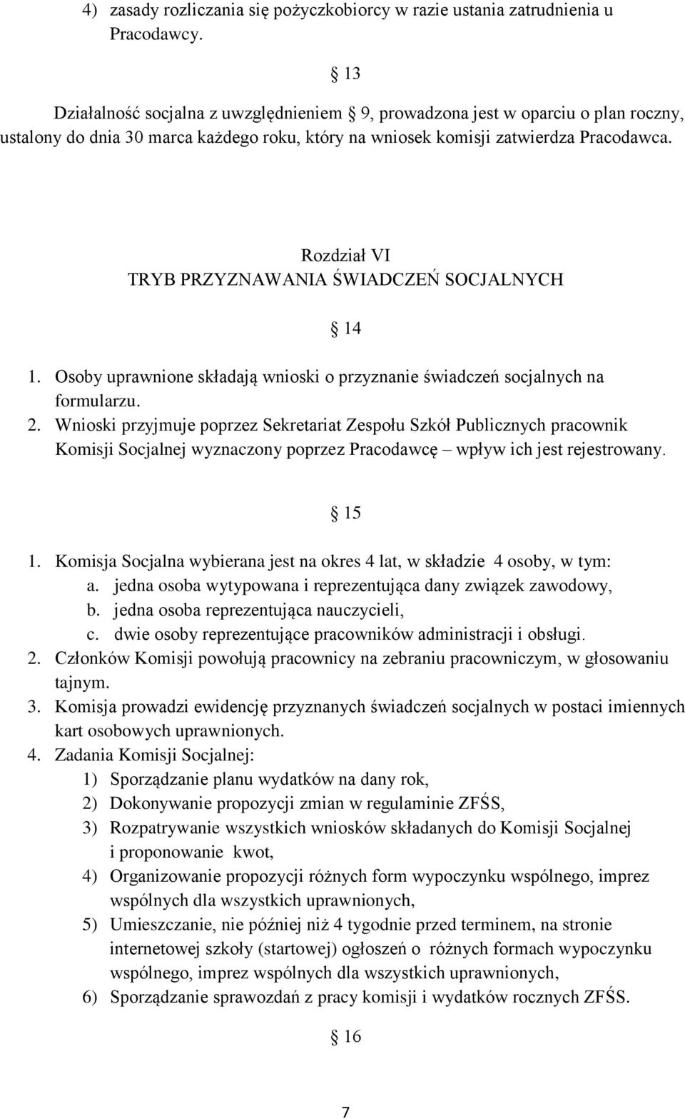 Rozdział VI TRYB PRZYZNAWANIA ŚWIADCZEŃ SOCJALNYCH 14 1. Osoby uprawnione składają wnioski o przyznanie świadczeń socjalnych na formularzu. 2.