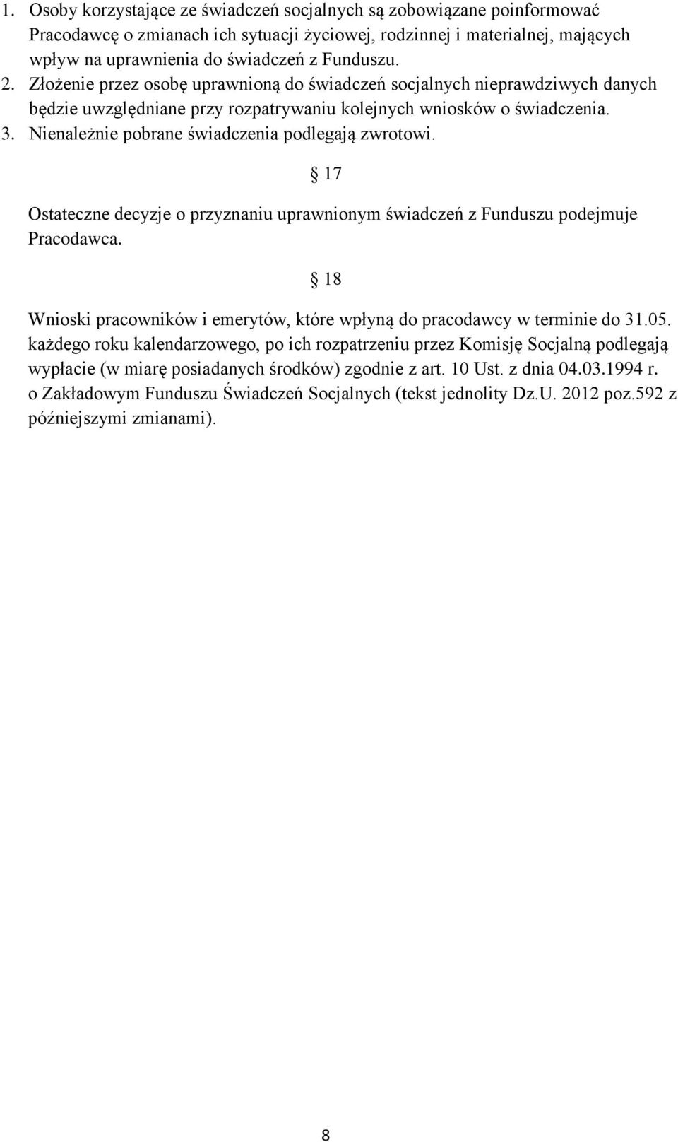 Nienależnie pobrane świadczenia podlegają zwrotowi. 17 Ostateczne decyzje o przyznaniu uprawnionym świadczeń z Funduszu podejmuje Pracodawca.