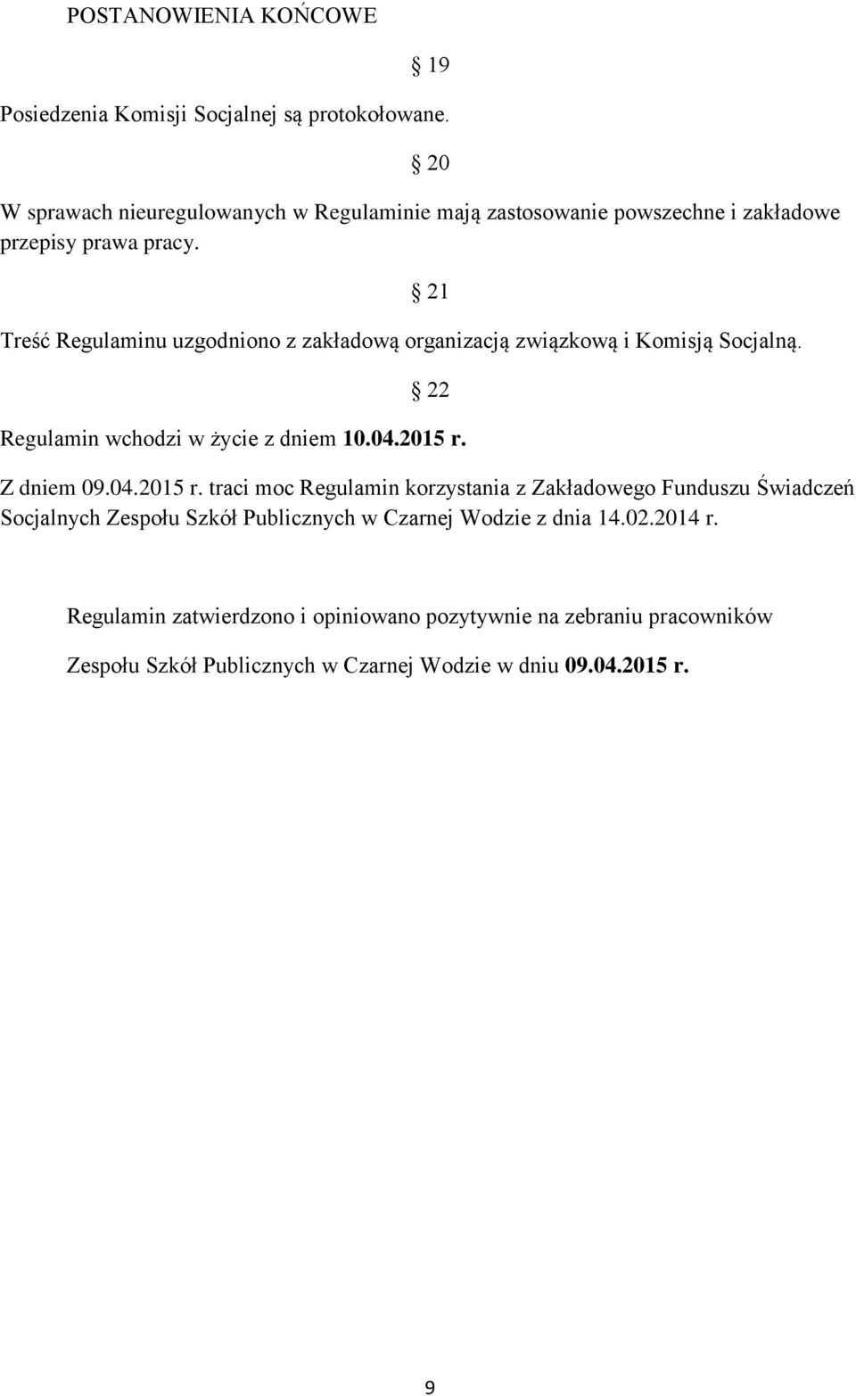 Treść Regulaminu uzgodniono z zakładową organizacją związkową i Komisją Socjalną. 21 22 Regulamin wchodzi w życie z dniem 10.04.2015 r.