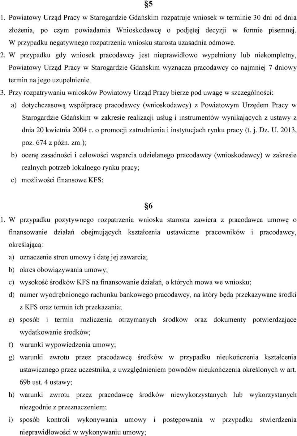 W przypadku gdy wniosek pracodawcy jest nieprawidłowo wypełniony lub niekompletny, Powiatowy Urząd Pracy w Starogardzie Gdańskim wyznacza pracodawcy co najmniej 7-dniowy termin na jego uzupełnienie.