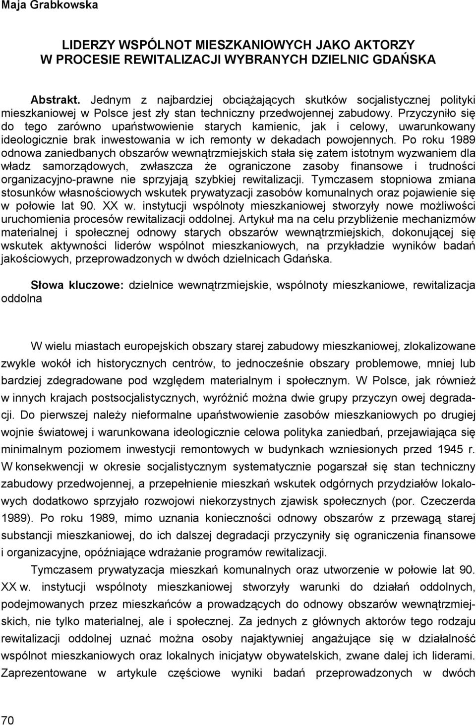 Przyczyniło się do tego zarówno upaństwowienie starych kamienic, jak i celowy, uwarunkowany ideologicznie brak inwestowania w ich remonty w dekadach powojennych.