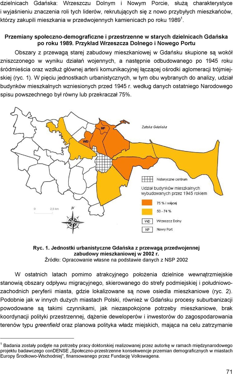 Przykład Wrzeszcza Dolnego i Nowego Portu Obszary z przewagą starej zabudowy mieszkaniowej w Gdańsku skupione są wokół zniszczonego w wyniku działań wojennych, a następnie odbudowanego po 1945 roku