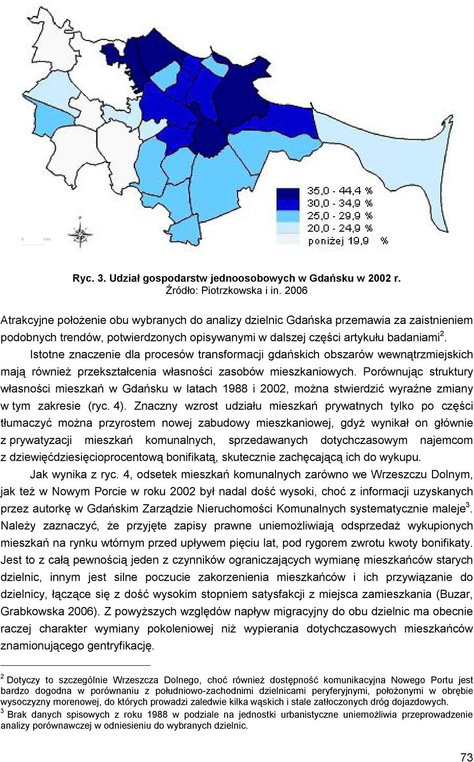 Istotne znaczenie dla procesów transformacji gdańskich obszarów wewnątrzmiejskich mają również przekształcenia własności zasobów mieszkaniowych.
