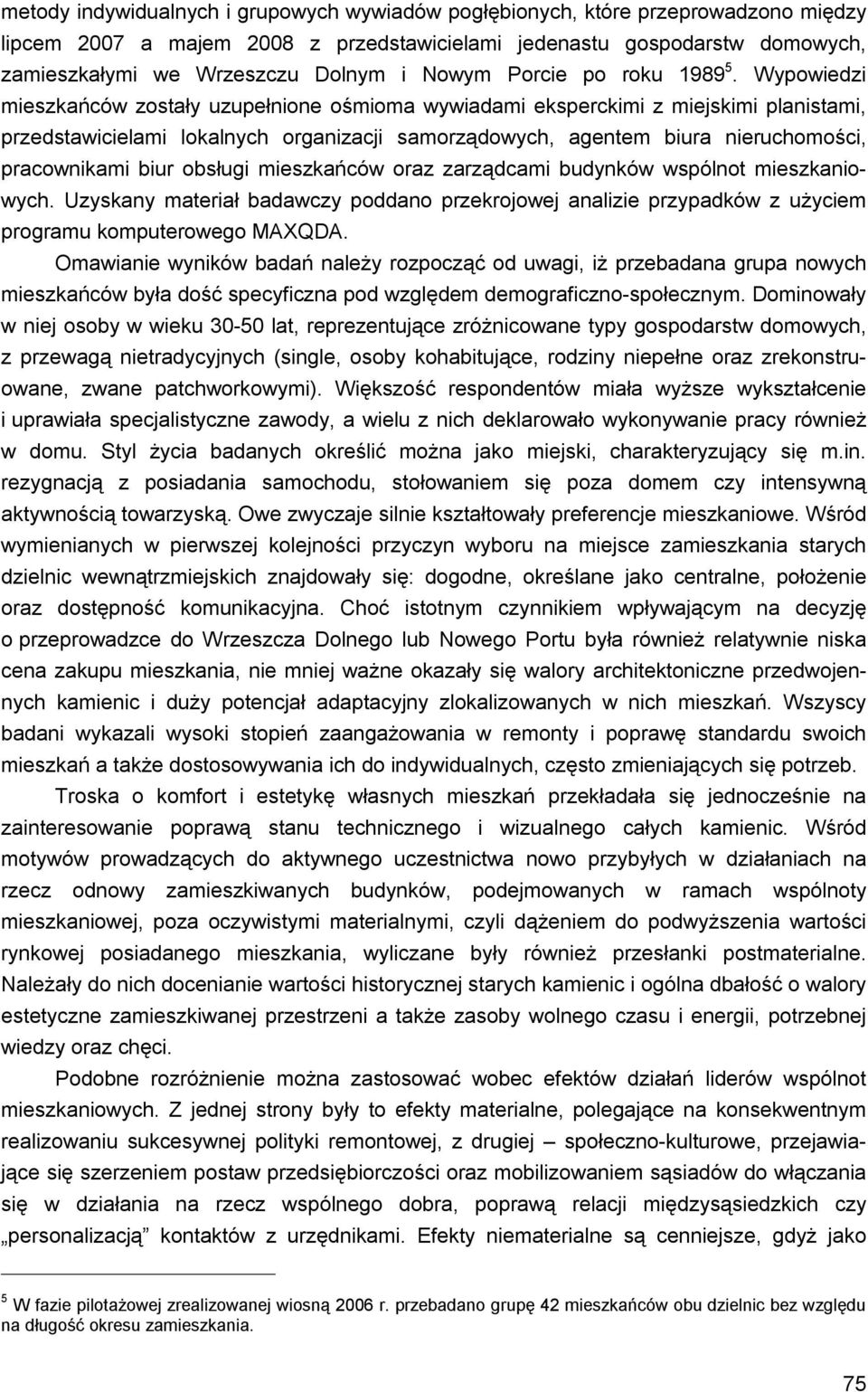 Wypowiedzi mieszkańców zostały uzupełnione ośmioma wywiadami eksperckimi z miejskimi planistami, przedstawicielami lokalnych organizacji samorządowych, agentem biura nieruchomości, pracownikami biur