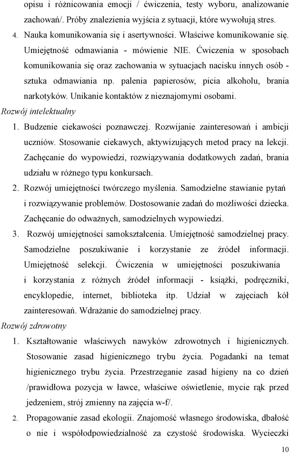 palenia papierosów, picia alkoholu, brania narkotyków. Unikanie kontaktów z nieznajomymi osobami. Rozwój intelektualny 1. Budzenie ciekawości poznawczej. Rozwijanie zainteresowań i ambicji uczniów.