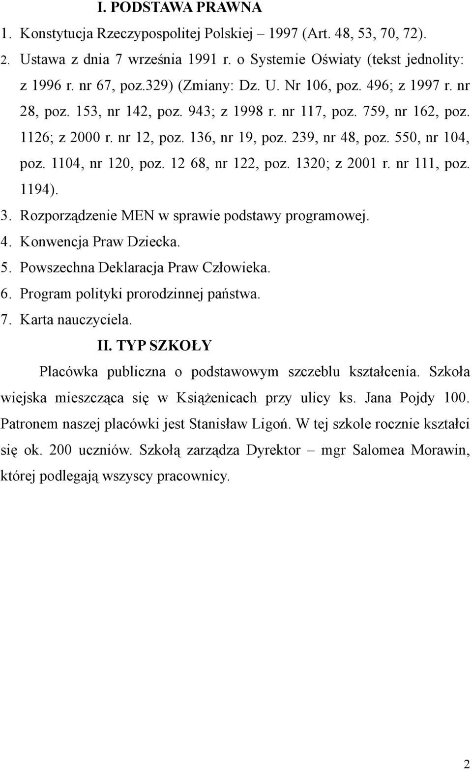 1104, nr 120, poz. 12 68, nr 122, poz. 1320; z 2001 r. nr 111, poz. 1194). 3. Rozporządzenie MEN w sprawie podstawy programowej. 4. Konwencja Praw Dziecka. 5. Powszechna Deklaracja Praw Człowieka. 6. Program polityki prorodzinnej państwa.