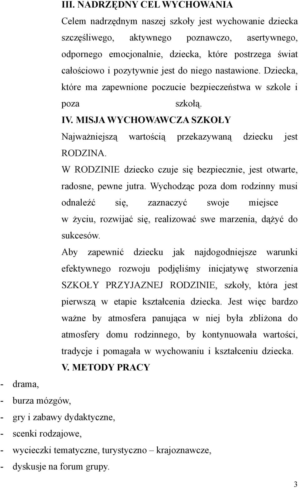 MISJA WYCHOWAWCZA SZKOŁY Najważniejszą wartością przekazywaną dziecku jest RODZINA. W RODZINIE dziecko czuje się bezpiecznie, jest otwarte, radosne, pewne jutra.