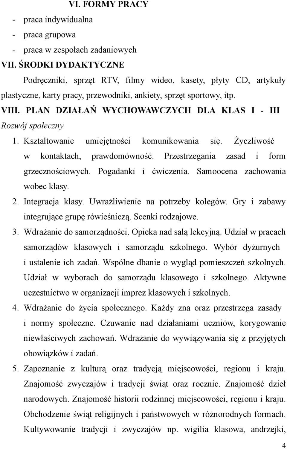 PLAN DZIAŁAŃ WYCHOWAWCZYCH DLA KLAS I - III Rozwój społeczny 1. Kształtowanie umiejętności komunikowania się. Życzliwość w kontaktach, prawdomówność. Przestrzegania zasad i form grzecznościowych.