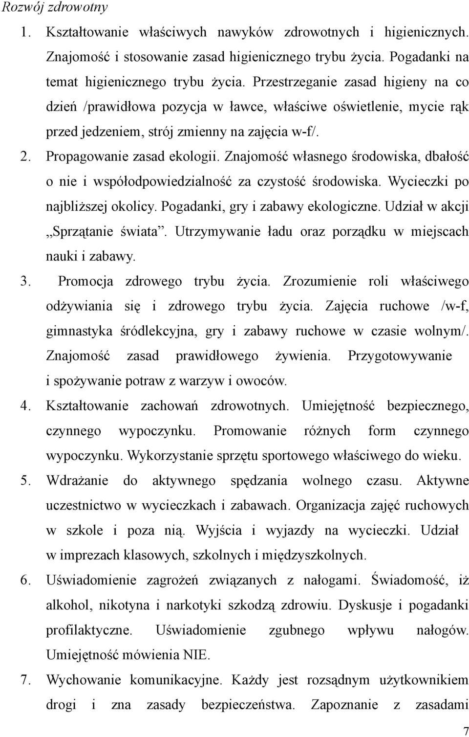 Znajomość własnego środowiska, dbałość o nie i współodpowiedzialność za czystość środowiska. Wycieczki po najbliższej okolicy. Pogadanki, gry i zabawy ekologiczne. Udział w akcji Sprzątanie świata.