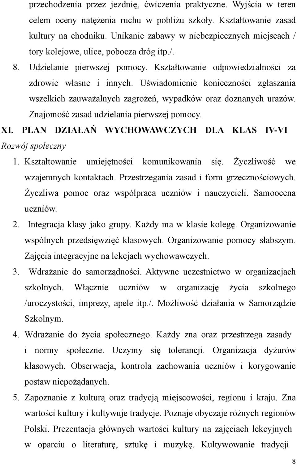 Uświadomienie konieczności zgłaszania wszelkich zauważalnych zagrożeń, wypadków oraz doznanych urazów. Znajomość zasad udzielania pierwszej pomocy. XI.