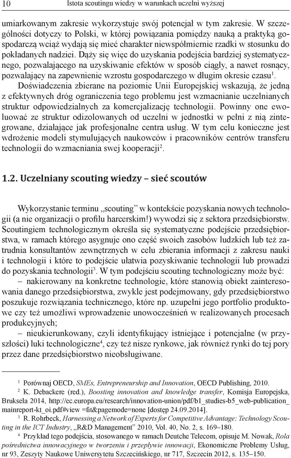 Dąży się więc do uzyskania podejścia bardziej systematycznego, pozwalającego na uzyskiwanie efektów w sposób ciągły, a nawet rosnący, pozwalający na zapewnienie wzrostu gospodarczego w długim okresie