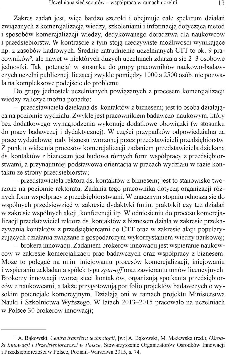 Średnie zatrudnienie uczelnianych CTT to ok. 9 pracowników 9, ale nawet w niektórych dużych uczelniach zdarzają się 2 3 osobowe jednostki.