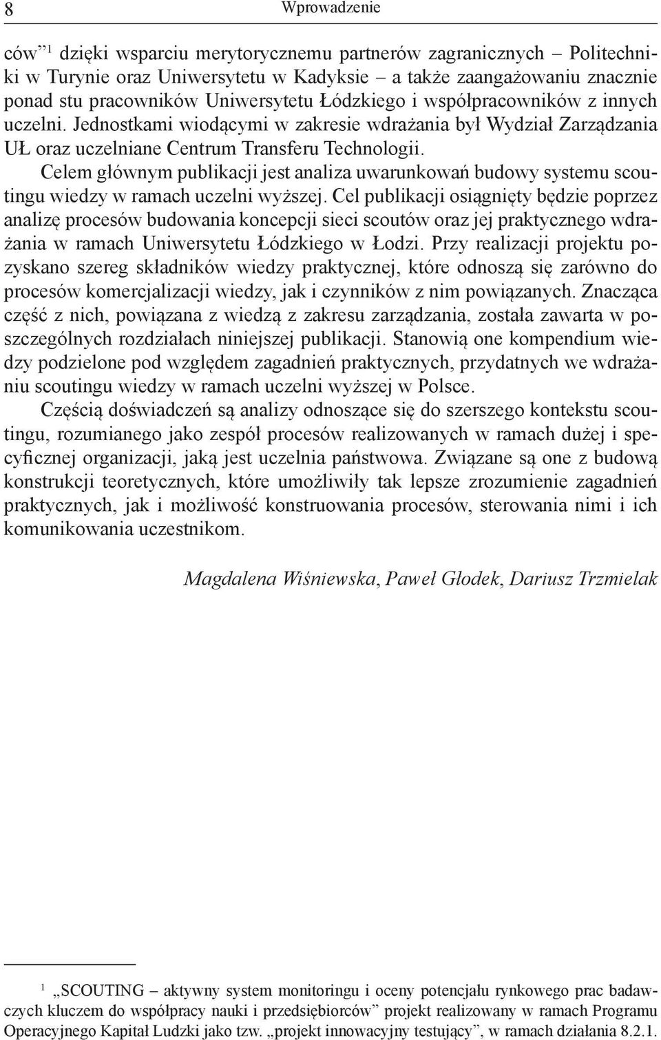 Celem głównym publikacji jest analiza uwarunkowań budowy systemu scoutingu wiedzy w ramach uczelni wyższej.