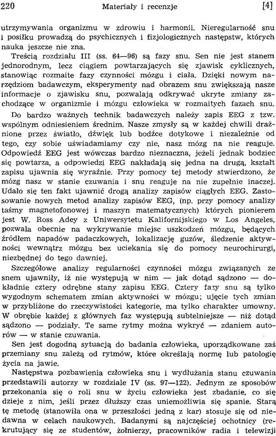 D zięki now ym n a rzędziom badaw czym, ek sperym enty n ad obrazem sn u zw iększają nasze in fo rm acje o zjaw isk u snu, p o zw alają odkryw ać u k ry te zm iany zachodzące w organizm ie i m ózgu