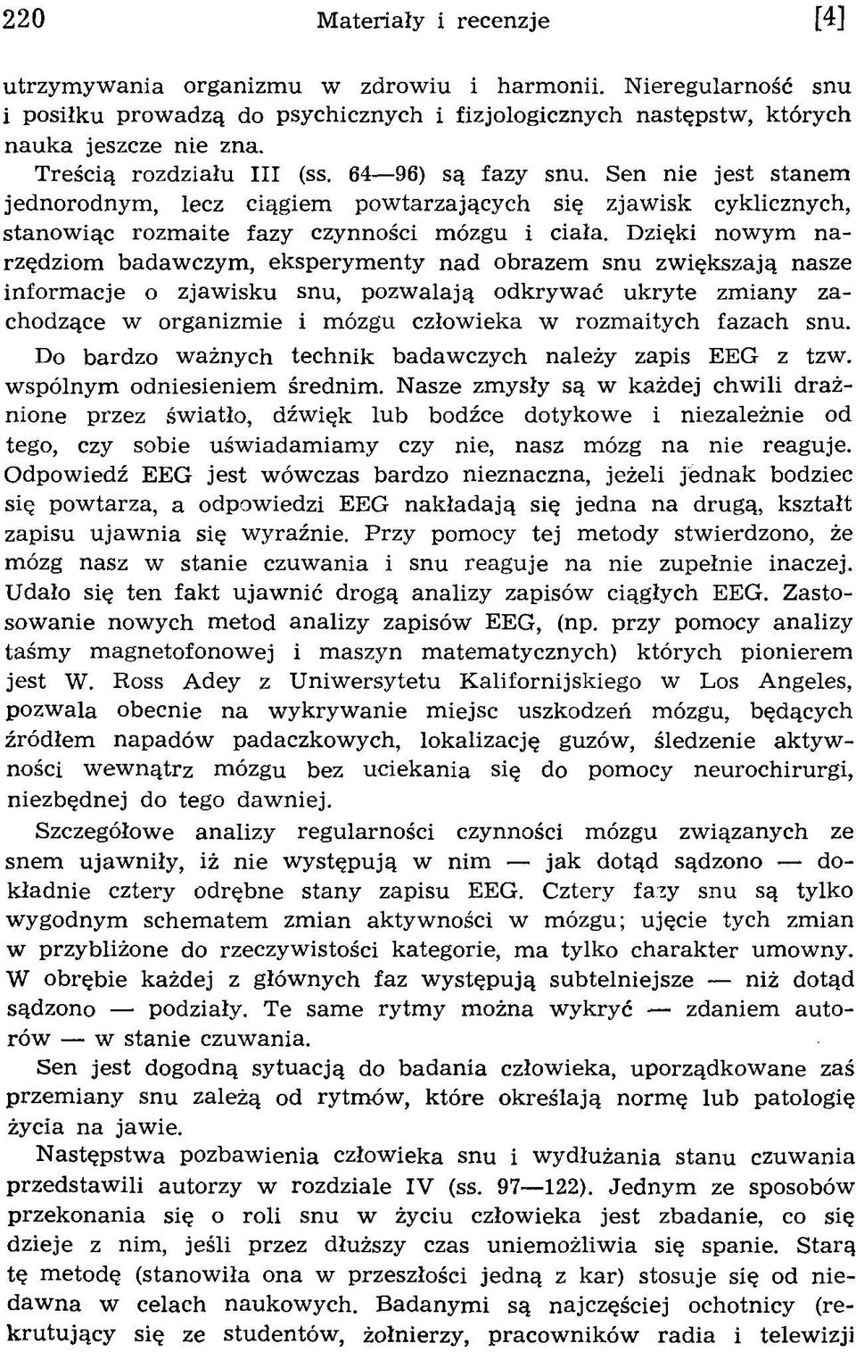 D zięki now ym n a rzędziom badaw czym, ek sperym enty n ad obrazem sn u zw iększają nasze in fo rm acje o zjaw isk u snu, p o zw alają odkryw ać u k ry te zm iany zachodzące w organizm ie i m ózgu