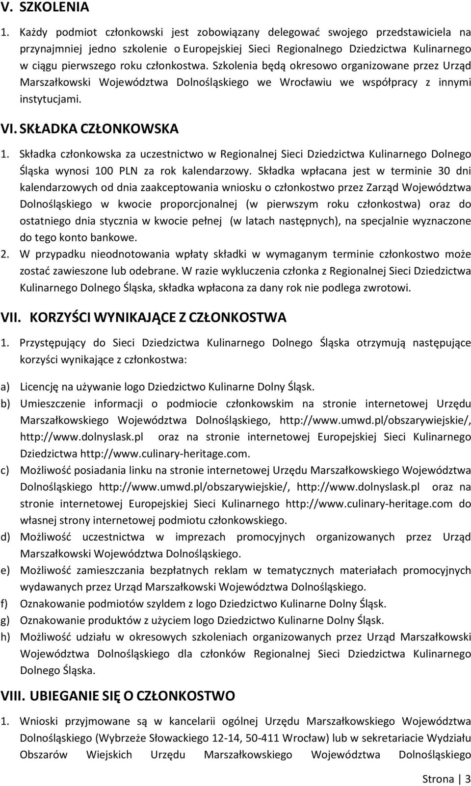 członkostwa. Szkolenia będą okresowo organizowane przez Urząd Marszałkowski Województwa Dolnośląskiego we Wrocławiu we współpracy z innymi instytucjami. VI. SKŁADKA CZŁONKOWSKA 1.