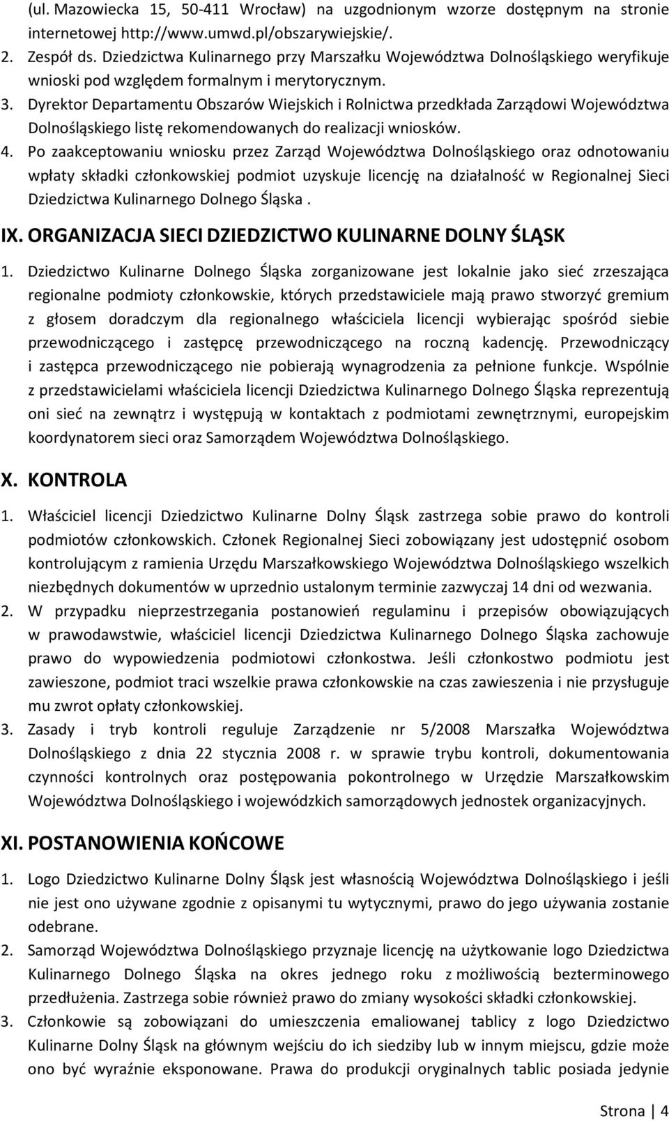 Dyrektor Departamentu Obszarów Wiejskich i Rolnictwa przedkłada Zarządowi Województwa Dolnośląskiego listę rekomendowanych do realizacji wniosków. 4.