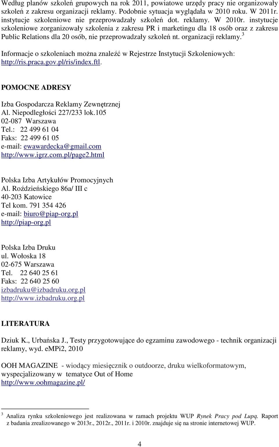 instytucje szkoleniowe zorganizowały szkolenia z zakresu PR i marketingu dla 18 osób oraz z zakresu Public Relations dla 20 osób, nie przeprowadzały szkoleń nt. organizacji reklamy.