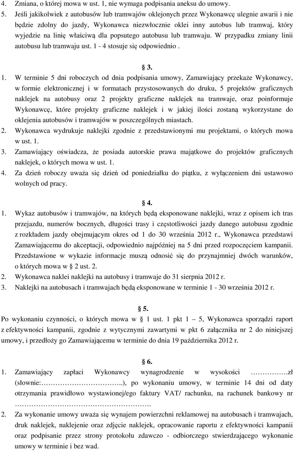 właściwą dla popsutego autobusu lub tramwaju. W przypadku zmiany linii autobusu lub tramwaju ust. 1-