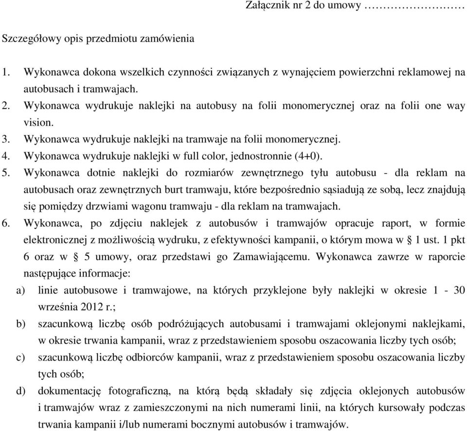 Wykonawca dotnie naklejki do rozmiarów zewnętrznego tyłu autobusu - dla reklam na autobusach oraz zewnętrznych burt tramwaju, które bezpośrednio sąsiadują ze sobą, lecz znajdują się pomiędzy drzwiami