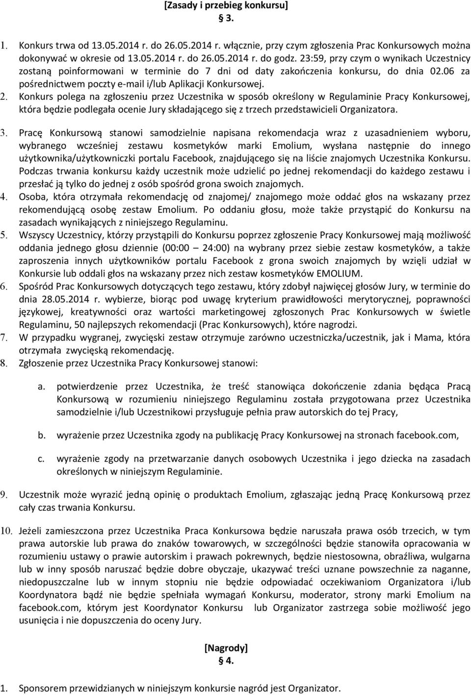 Konkurs polega na zgłoszeniu przez Uczestnika w sposób określony w Regulaminie Pracy Konkursowej, która będzie podlegała ocenie Jury składającego się z trzech przedstawicieli Organizatora. 3.