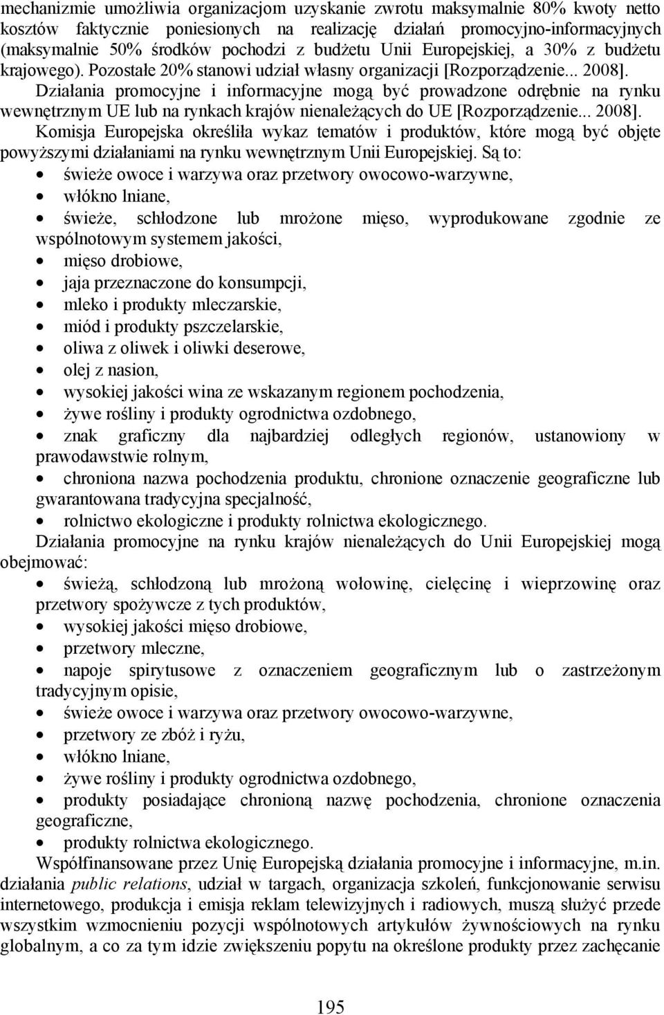 Działania promocyjne i informacyjne mogą być prowadzone odrębnie na rynku wewnętrznym UE lub na rynkach krajów nienależących do UE [Rozporządzenie... 2008].