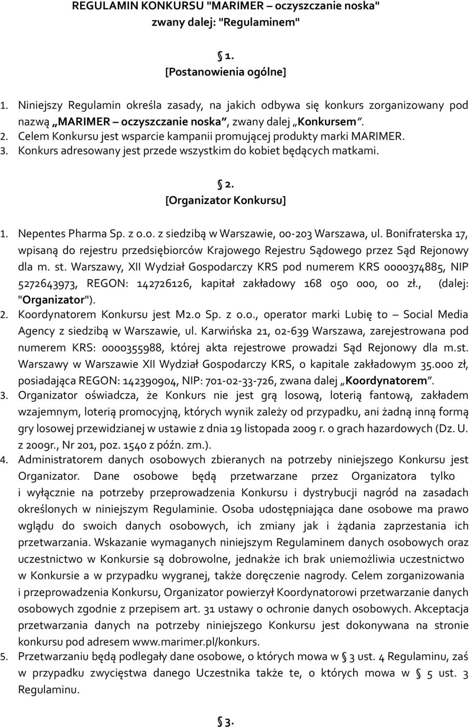Celem Konkursu jest wsparcie kampanii promującej produkty marki MARIMER. 3. Konkurs adresowany jest przede wszystkim do kobiet będących matkami. 2. [Organizator Konkursu] 1. Nepentes Pharma Sp. z o.o. z siedzibą w Warszawie, 00-203 Warszawa, ul.
