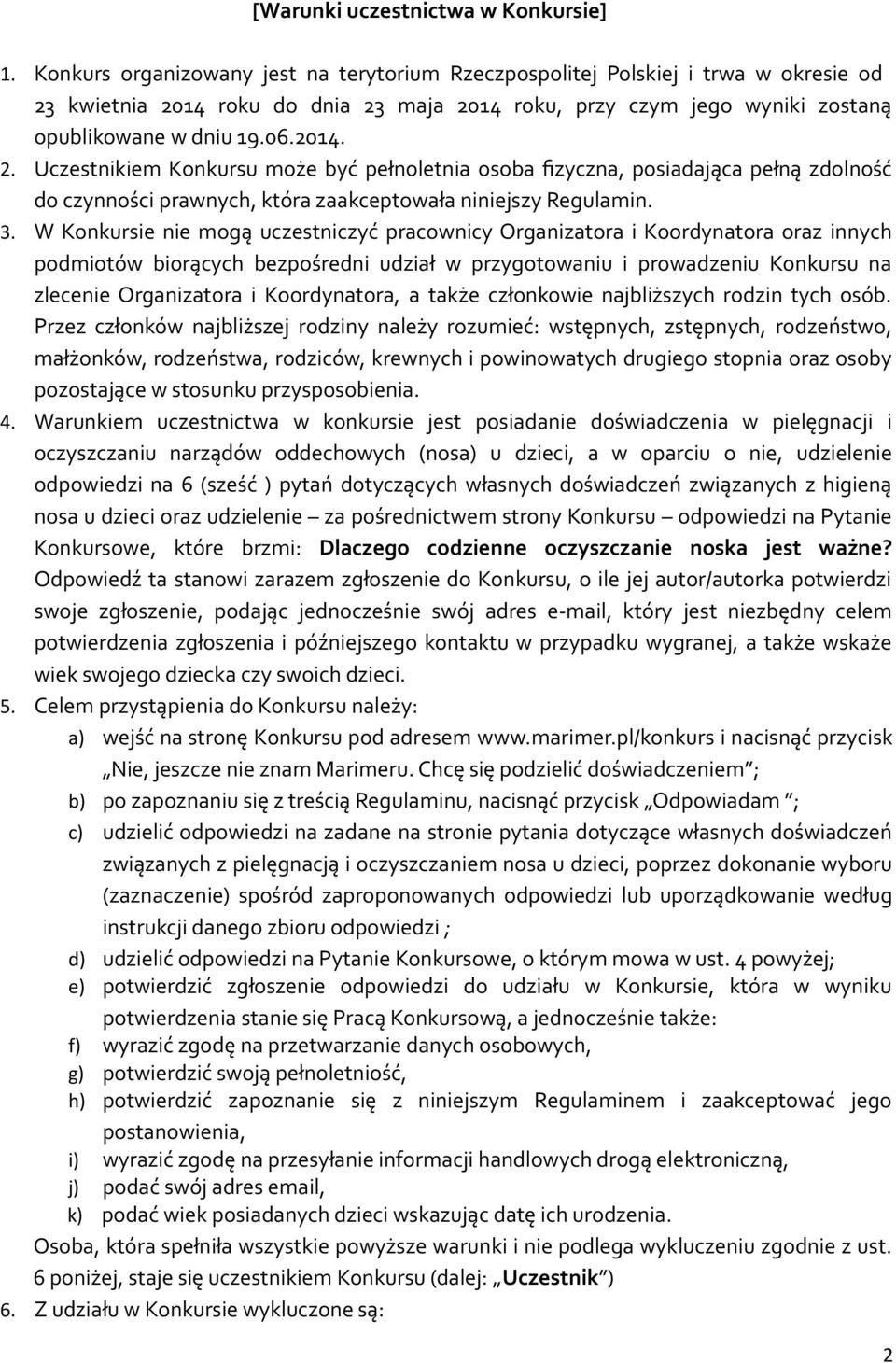 kwietnia 2014 roku do dnia 23 maja 2014 roku, przy czym jego wyniki zostaną opublikowane w dniu 19.06.2014. 2. Uczestnikiem Konkursu może być pełnoletnia osoba fizyczna, posiadająca pełną zdolność do czynności prawnych, która zaakceptowała niniejszy Regulamin.