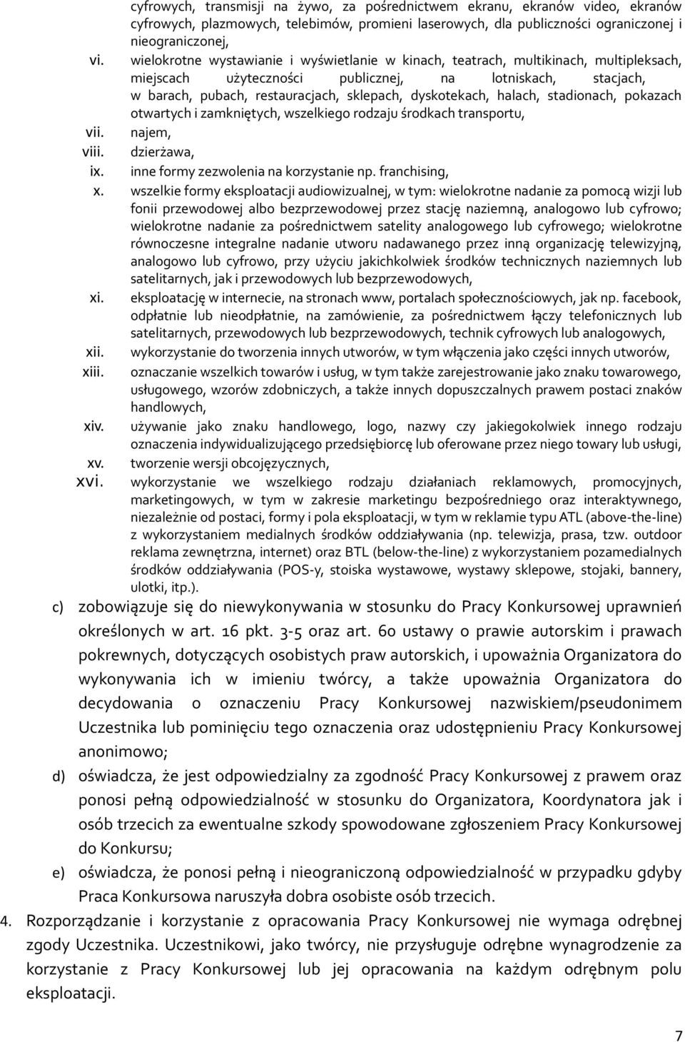 wystawianie i wyświetlanie w kinach, teatrach, multikinach, multipleksach, miejscach użyteczności publicznej, na lotniskach, stacjach, w barach, pubach, restauracjach, sklepach, dyskotekach, halach,