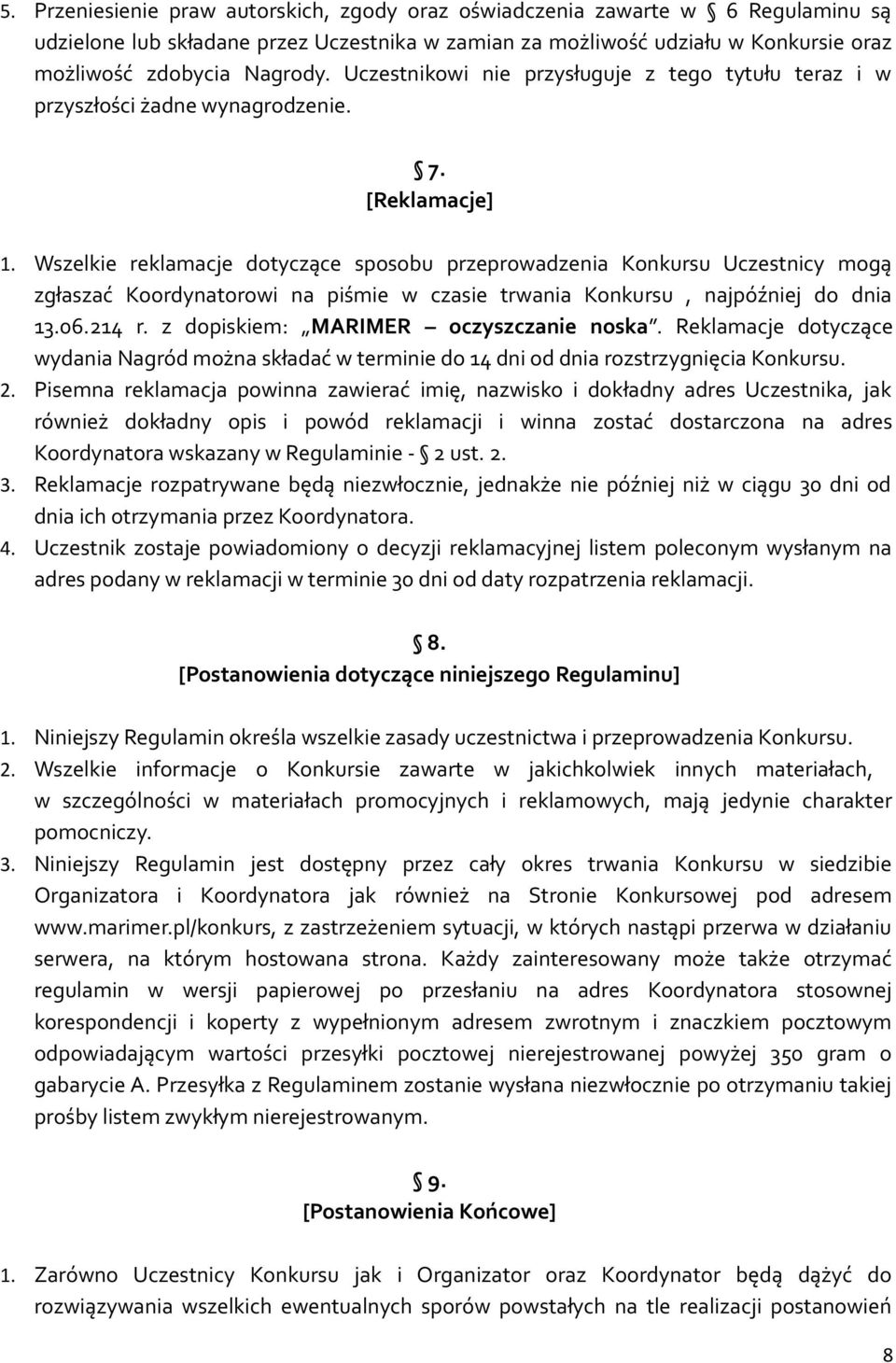 Wszelkie reklamacje dotyczące sposobu przeprowadzenia Konkursu Uczestnicy mogą zgłaszać Koordynatorowi na piśmie w czasie trwania Konkursu, najpóźniej do dnia 13.06.214 r.