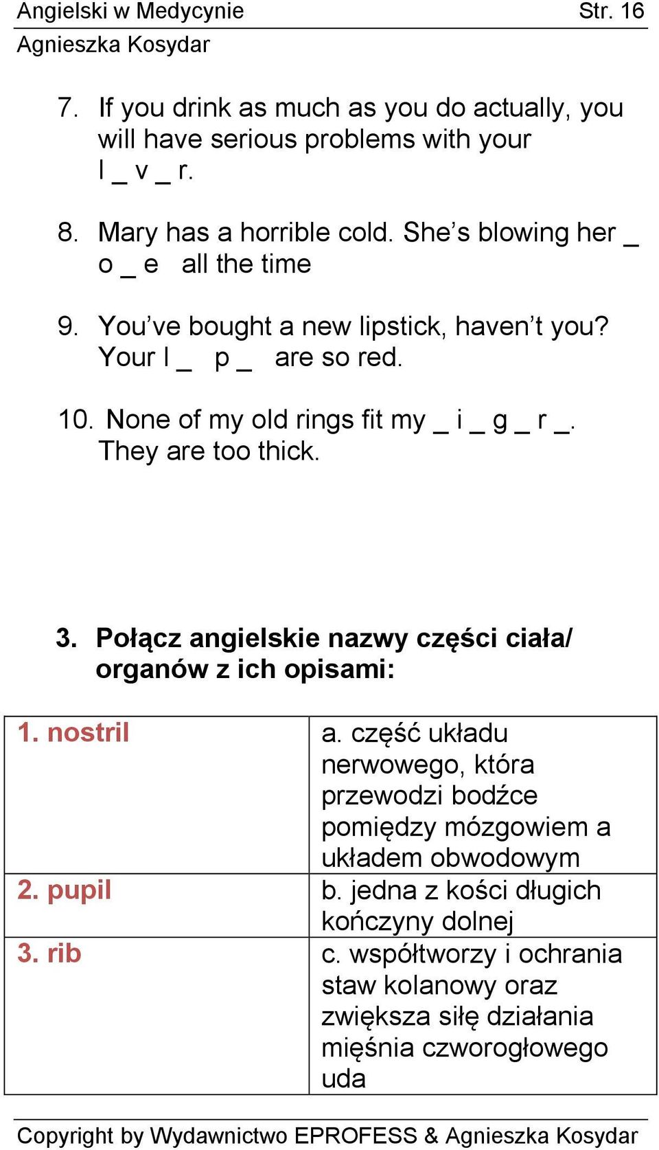 They are too thick. 3. Połącz angielskie nazwy części ciała/ organów z ich opisami: 1. nostril a.
