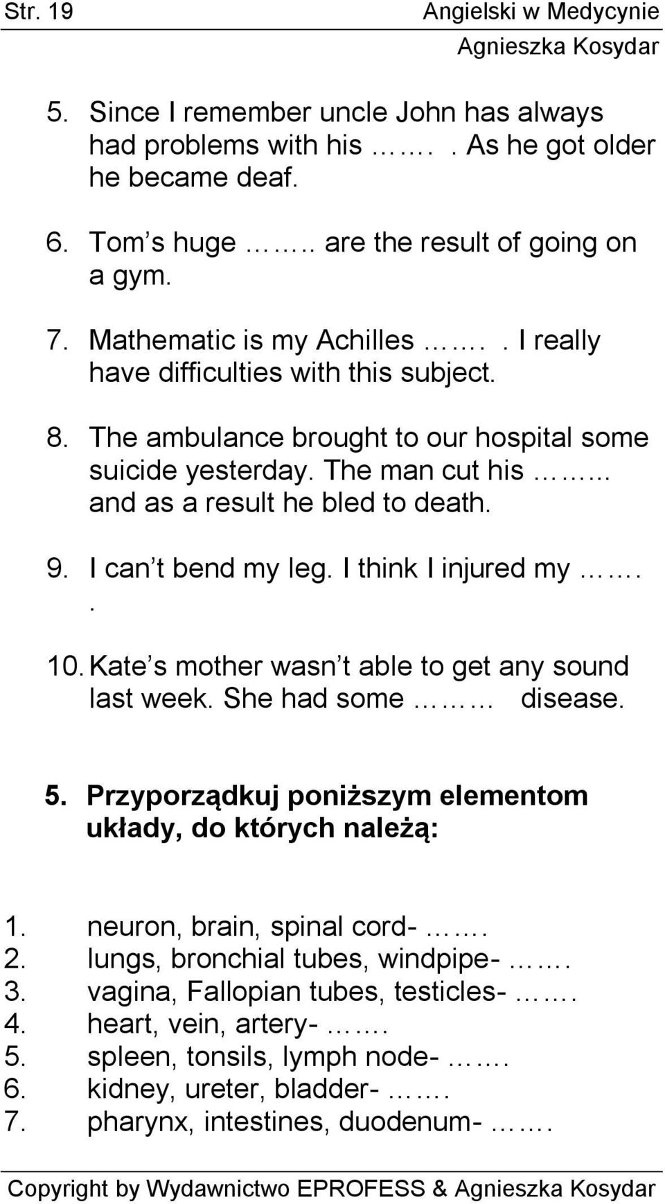 I can t bend my leg. I think I injured my.. 10. Kate s mother wasn t able to get any sound last week. She had some disease. 5. Przyporządkuj poniższym elementom układy, do których należą: 1.