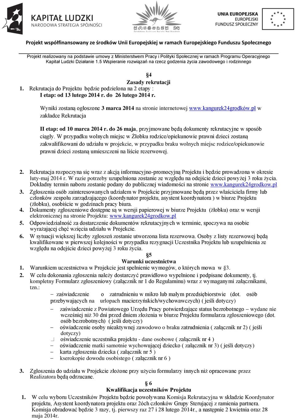 W przypadku wolnych miejsc w Żłobku rodzice/opiekunowie prawni dzieci zostaną zakwalifikowani do udziału w projekcie, w przypadku braku wolnych miejsc rodzice/opiekunowie prawni dzieci zostaną