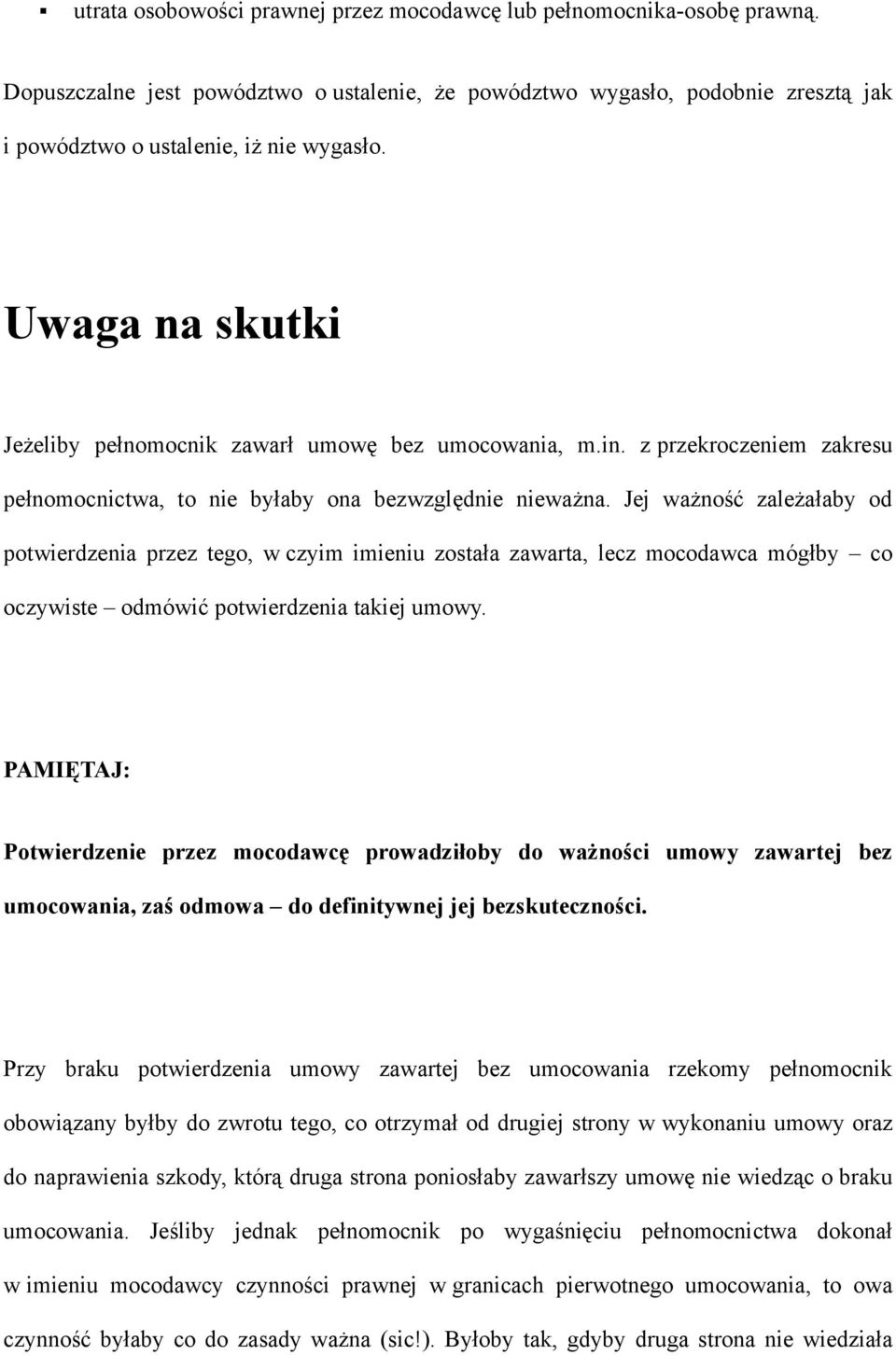 Jej ważność zależałaby od potwierdzenia przez tego, w czyim imieniu została zawarta, lecz mocodawca mógłby co oczywiste odmówić potwierdzenia takiej umowy.