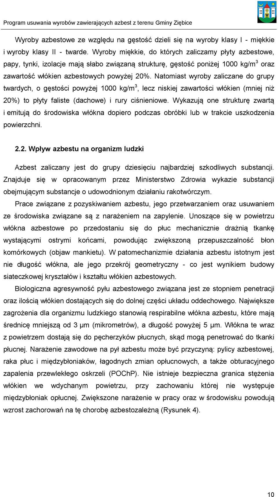 Natomiast wyroby zaliczane do grupy twardych, o gęstości powyżej 1000 kg/m 3, lecz niskiej zawartości włókien (mniej niż 20%) to płyty faliste (dachowe) i rury ciśnieniowe.