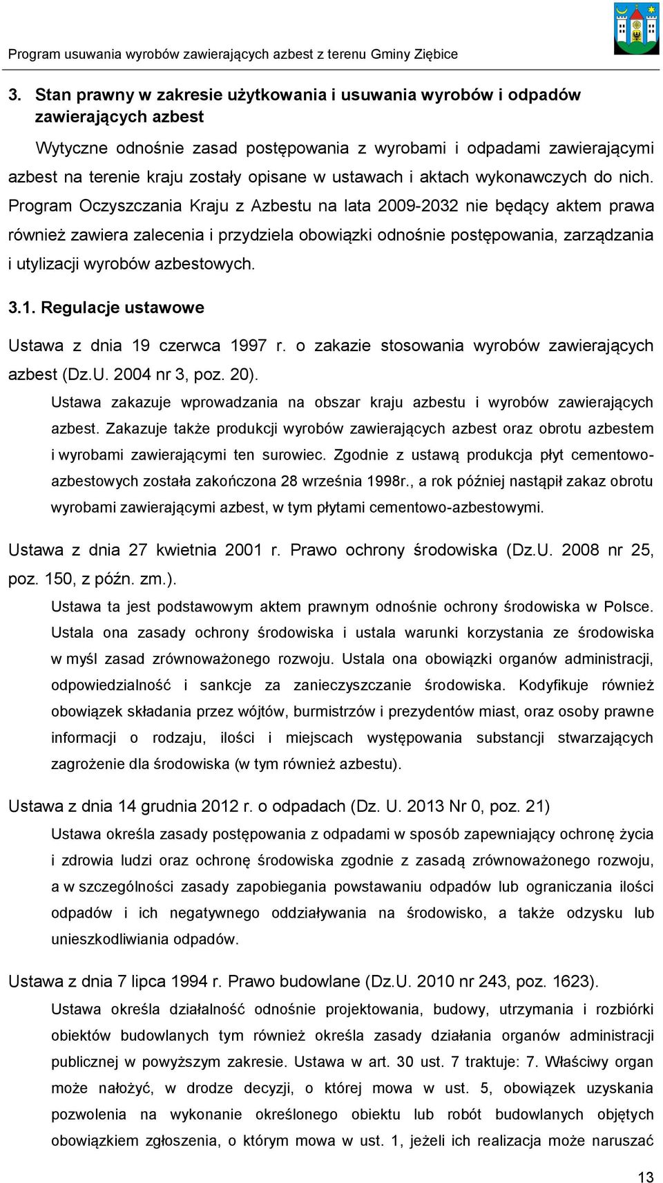 Program Oczyszczania Kraju z Azbestu na lata 2009-2032 nie będący aktem prawa również zawiera zalecenia i przydziela obowiązki odnośnie postępowania, zarządzania i utylizacji wyrobów azbestowych. 3.1.