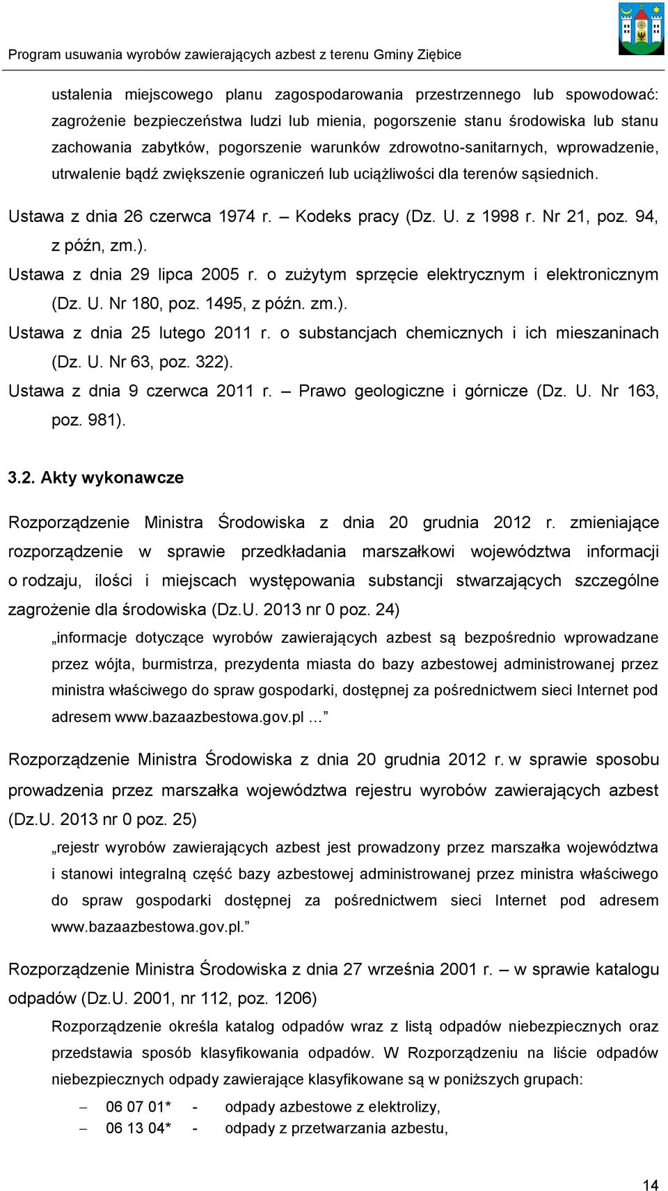 Nr 21, poz. 94, z późn, zm.). Ustawa z dnia 29 lipca 2005 r. o zużytym sprzęcie elektrycznym i elektronicznym (Dz. U. Nr 180, poz. 1495, z późn. zm.). Ustawa z dnia 25 lutego 2011 r.