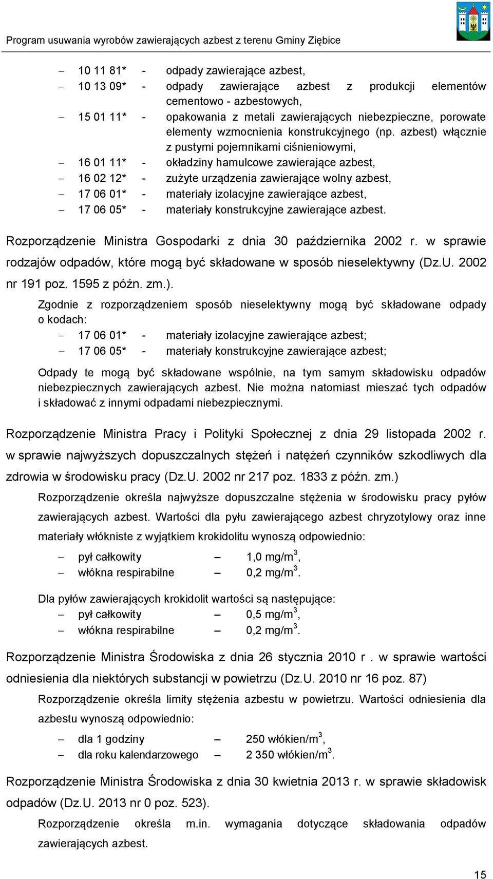 azbest) włącznie z pustymi pojemnikami ciśnieniowymi, 16 01 11* - okładziny hamulcowe zawierające azbest, 16 02 12* - zużyte urządzenia zawierające wolny azbest, 17 06 01* - materiały izolacyjne