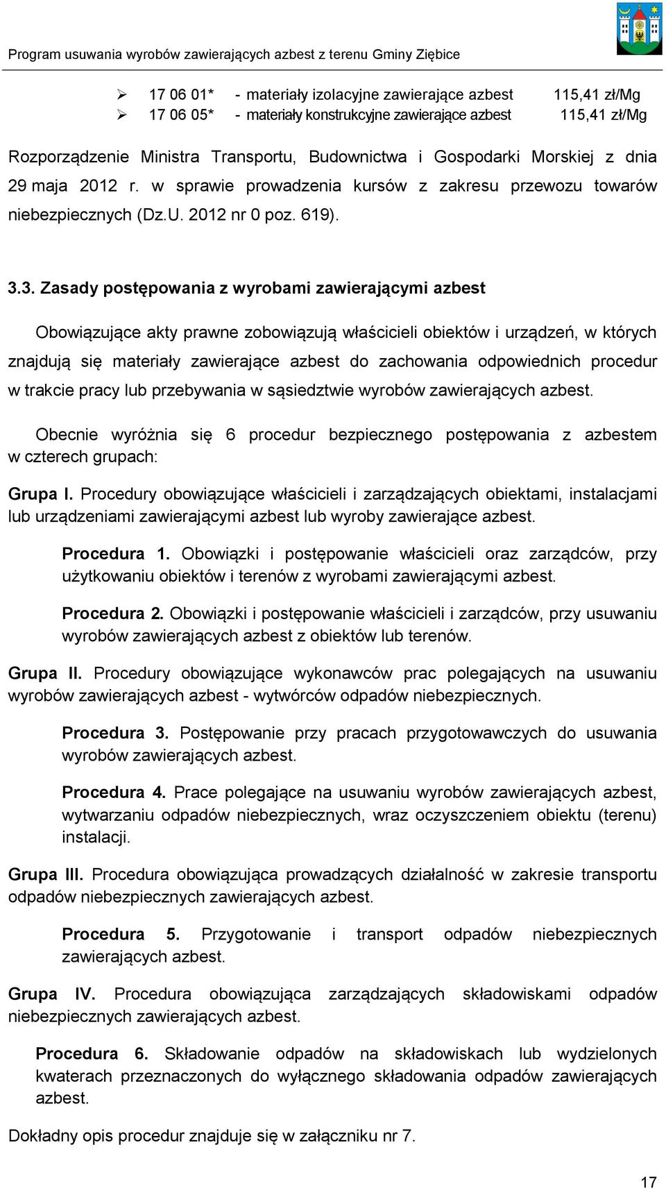 3. Zasady postępowania z wyrobami zawierającymi azbest Obowiązujące akty prawne zobowiązują właścicieli obiektów i urządzeń, w których znajdują się materiały zawierające azbest do zachowania
