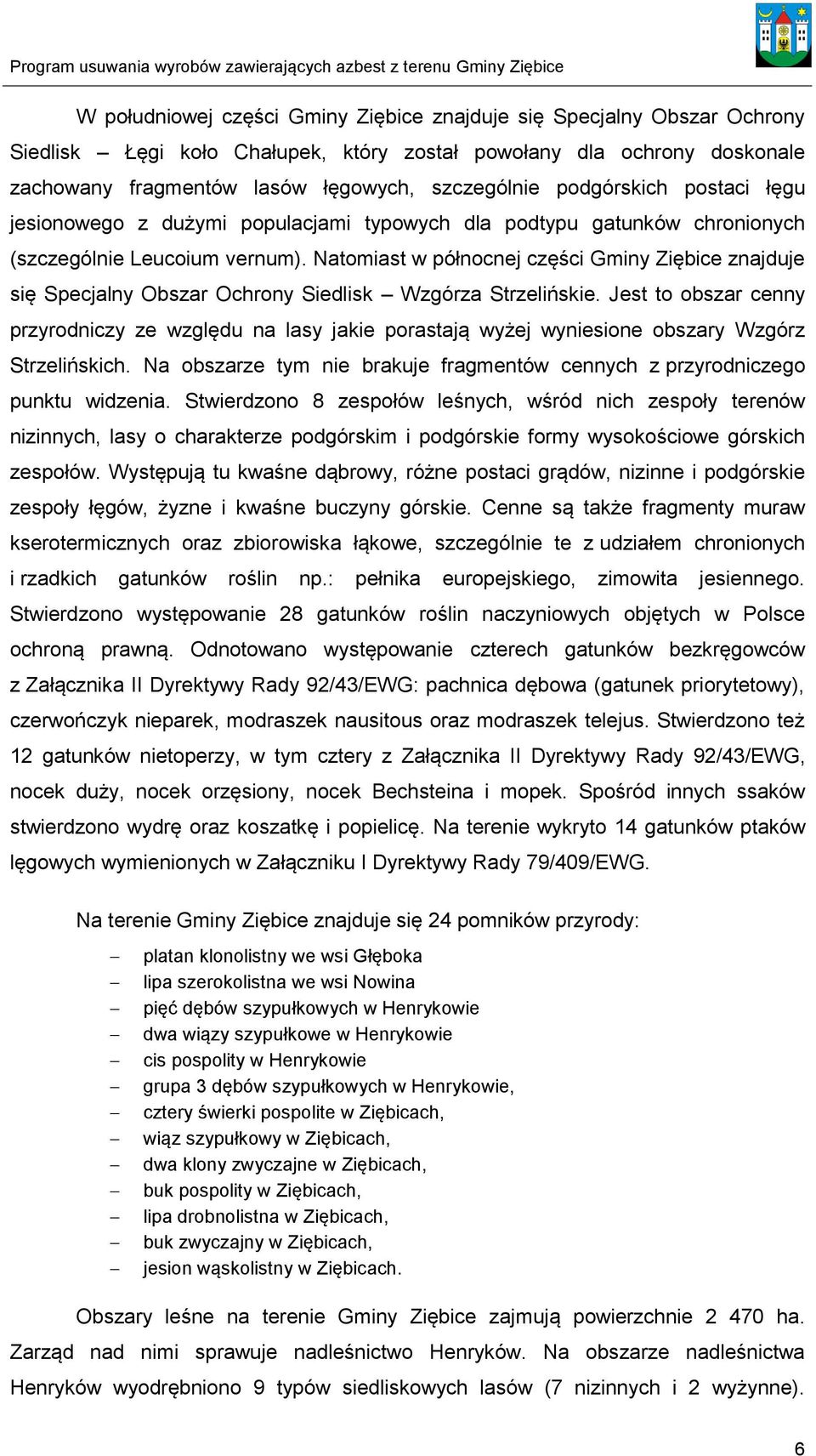 Natomiast w północnej części Gminy Ziębice znajduje się Specjalny Obszar Ochrony Siedlisk Wzgórza Strzelińskie.