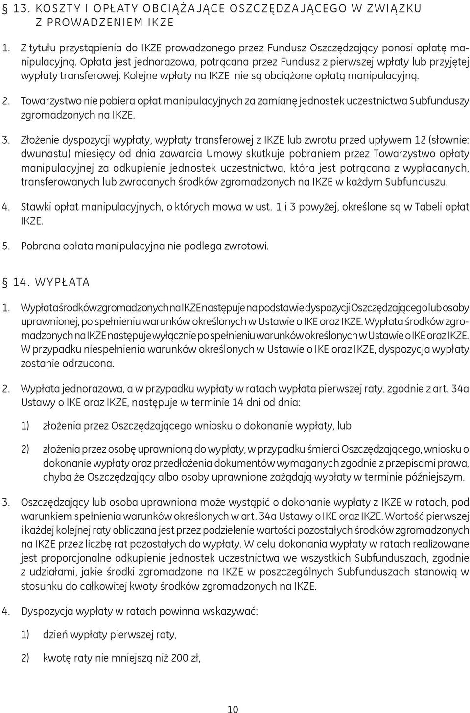 Towarzystwo nie pobiera opłat manipulacyjnych za zamianę jednostek uczestnictwa Subfunduszy zgromadzonych na IKZE. 3.