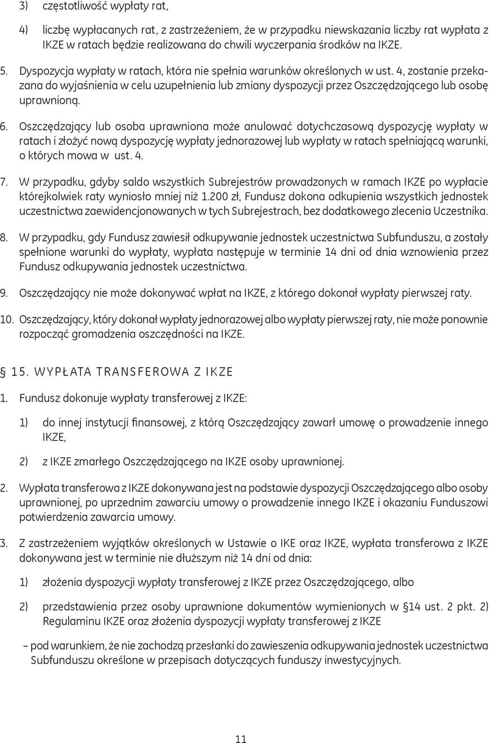 6. Oszczędzający lub osoba uprawniona może anulować dotychczasową dyspozycję wypłaty w ratach i złożyć nową dyspozycję wypłaty jednorazowej lub wypłaty w ratach spełniającą warunki, o których mowa w