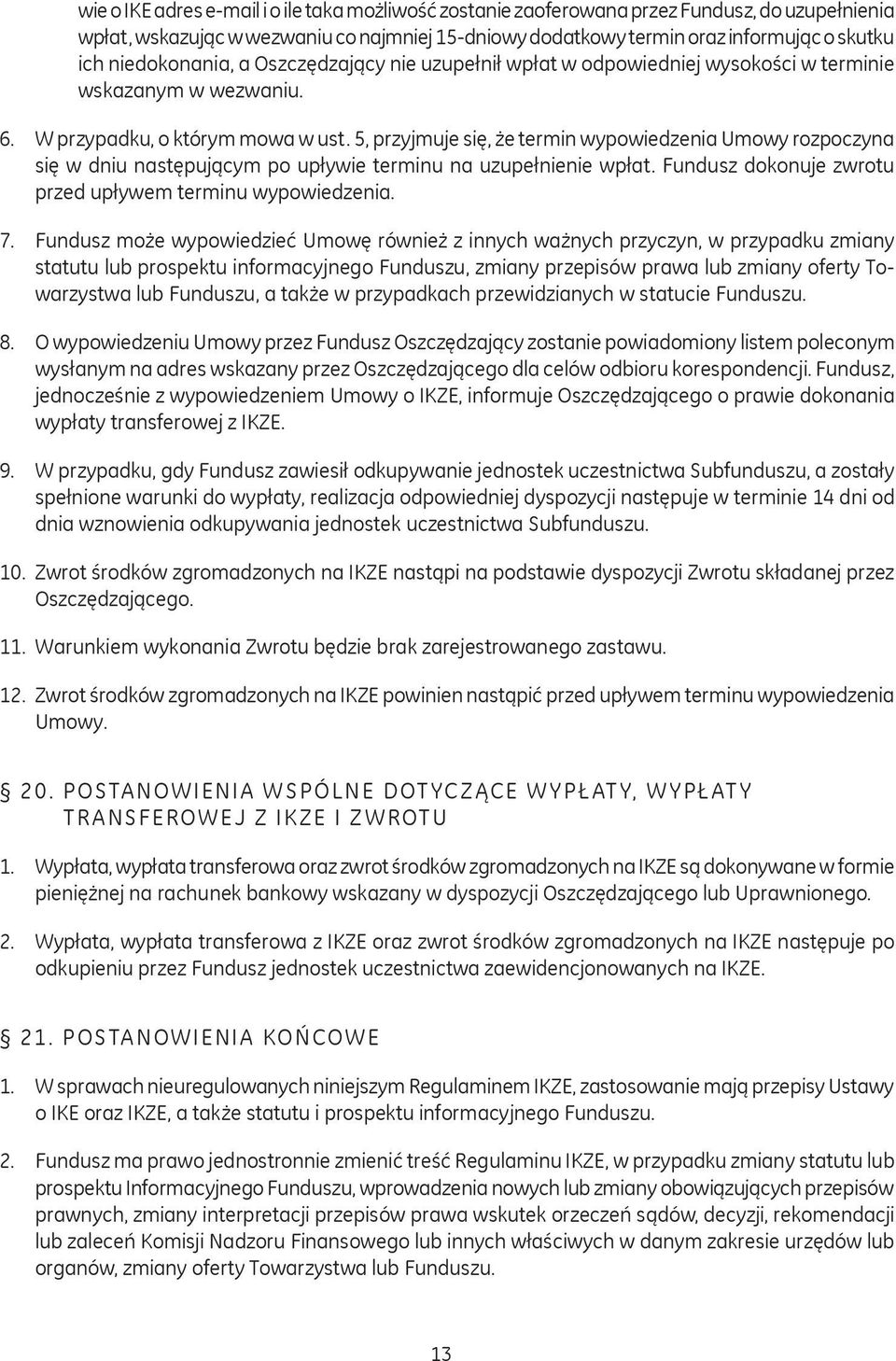 5, przyjmuje się, że termin wypowiedzenia Umowy rozpoczyna się w dniu następującym po upływie terminu na uzupełnienie wpłat. Fundusz dokonuje zwrotu przed upływem terminu wypowiedzenia. 7.