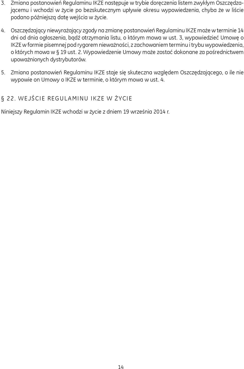 3, wypowiedzieć Umowę o IKZE w formie pisemnej pod rygorem nieważności, z zachowaniem terminu i trybu wypowiedzenia, o których mowa w 19 ust. 2.